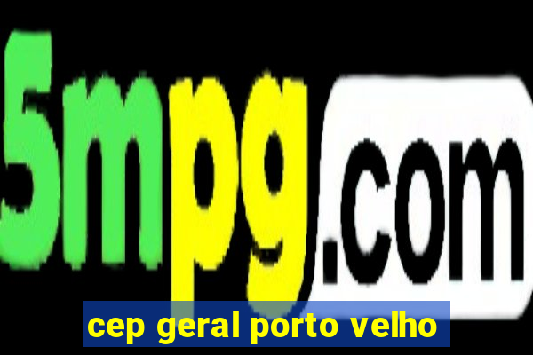 cep geral porto velho